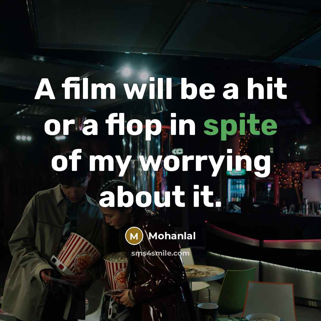 “A film will be a hit or a flop in spite of my worrying about it.” quote by Mohanlal