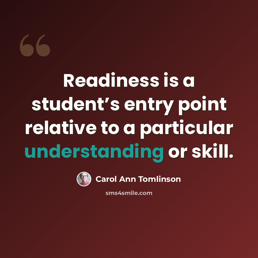 “Readiness is a student’s entry point relative to a particular understanding or skill.” quote by Carol Ann Tomlinson