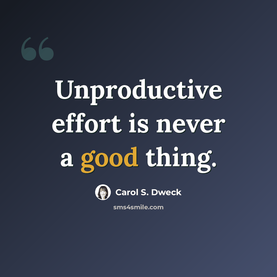 “Unproductive effort is never a good thing.” quote by Carol S. Dweck