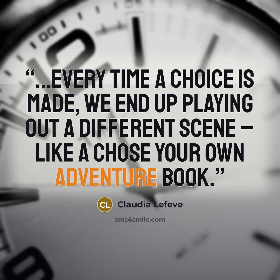 “...every time a choice is made, we end up playing out a different scene – like a chose your own adventure book.” quote by Claudia Lefeve