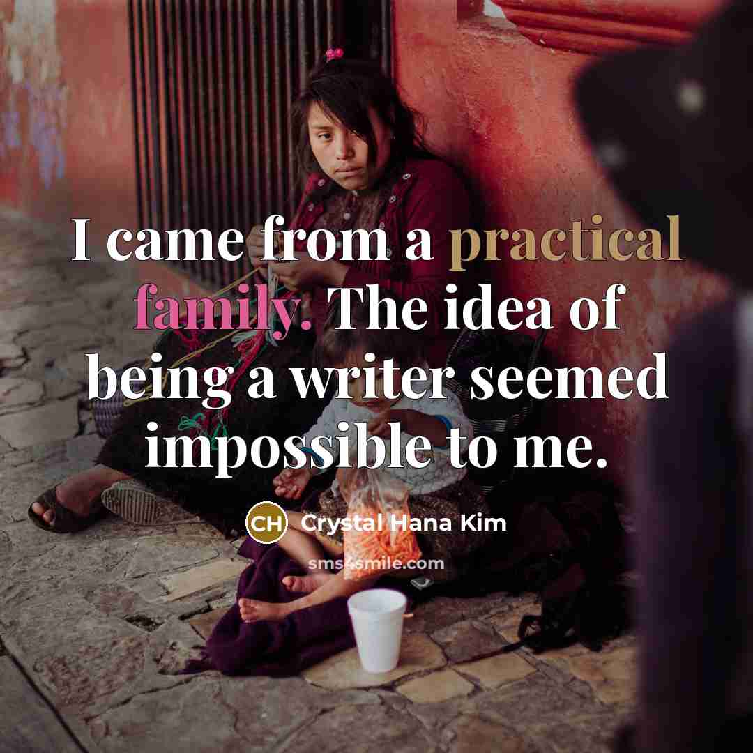“I came from a practical family. The idea of being a writer seemed impossible to me.” quote by Crystal Hana Kim