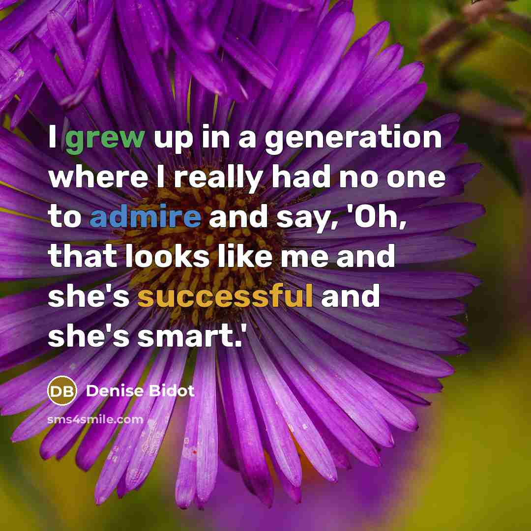 “I grew up in a generation where I really had no one to admire and say, 'Oh, that looks like me and she's successful and she's smart.'” quote by Denise Bidot