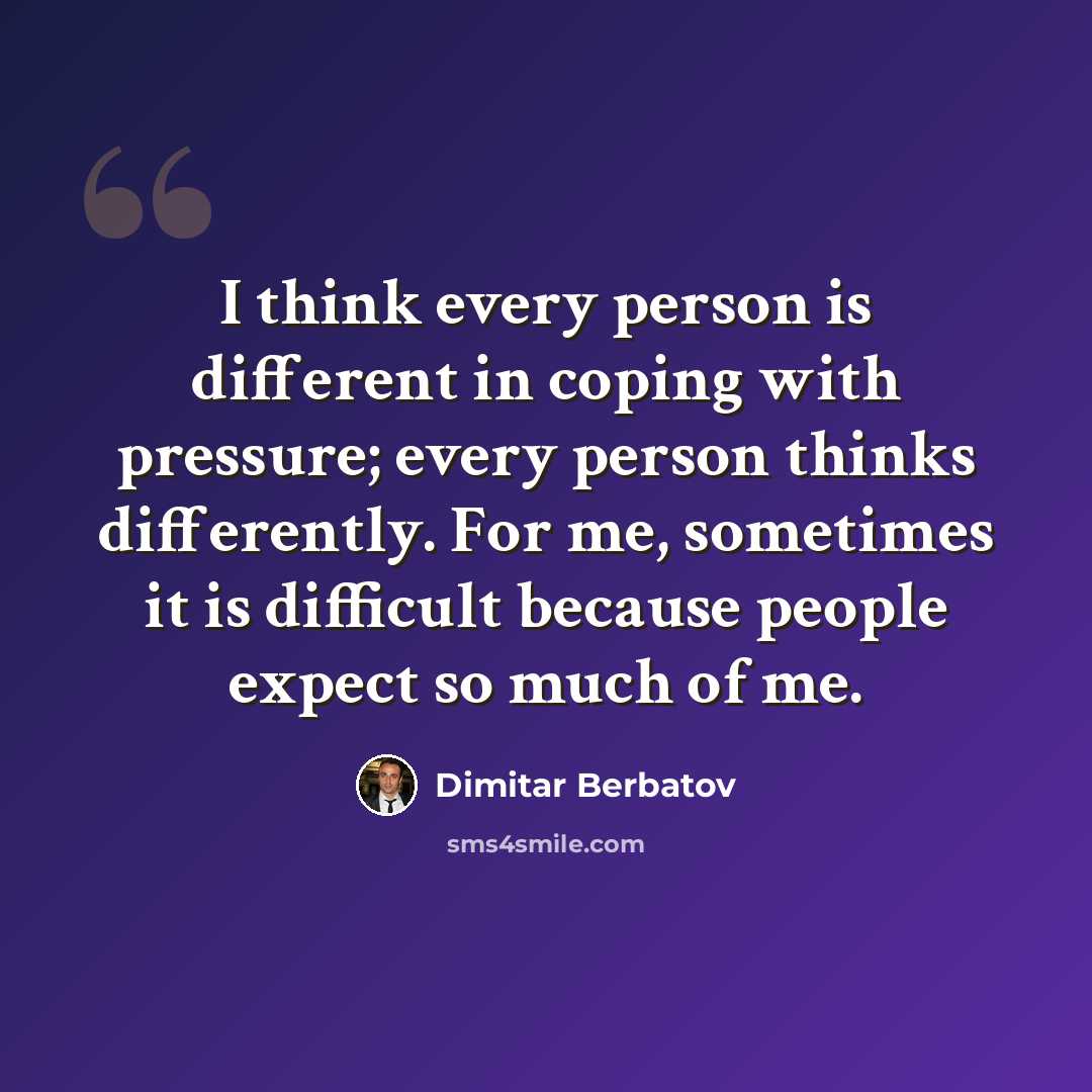 “I think every person is different in coping with pressure; every person thinks differently. For me, sometimes it is difficult because people expect so much of me.” quote by Dimitar Berbatov