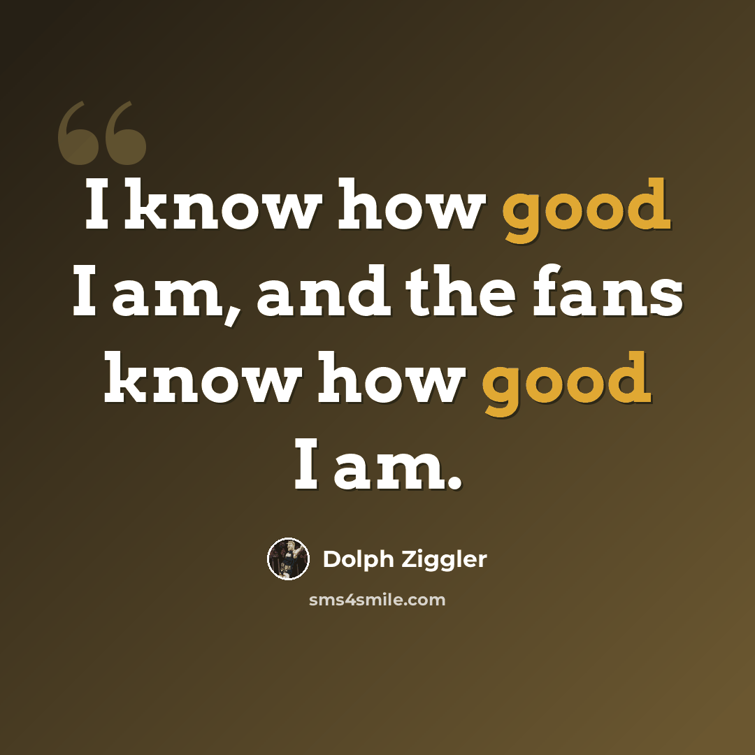 “I know how good I am, and the fans know how good I am.” quote by Dolph Ziggler