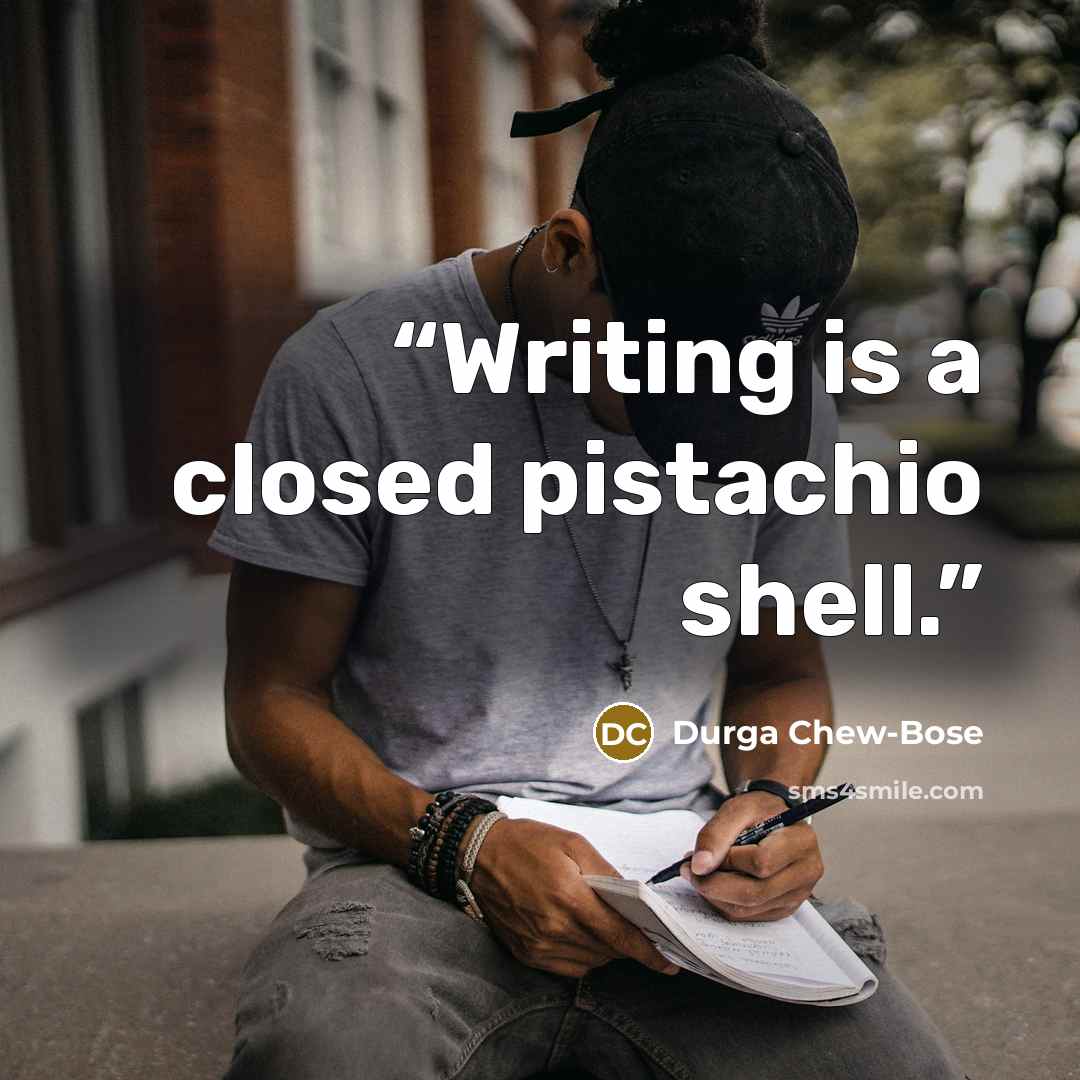“Writing is a closed pistachio shell.” quote by Durga Chew-Bose