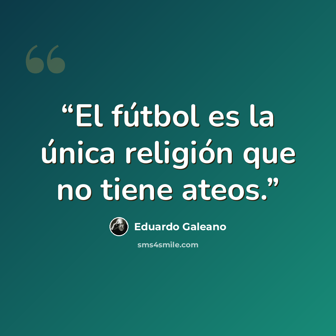“El fútbol es la única religión que no tiene ateos.” quote by Eduardo Galeano