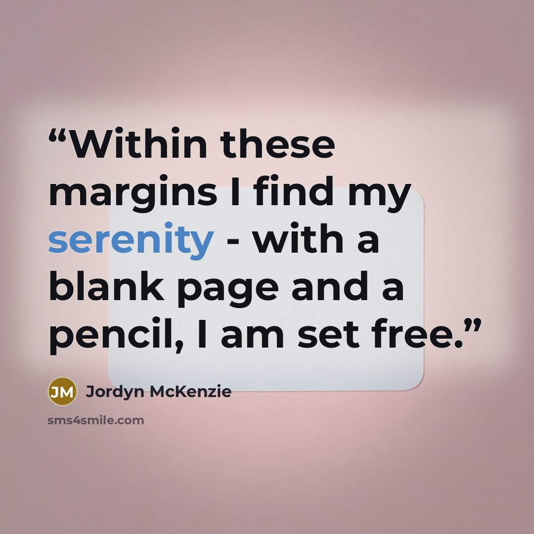 “Within these margins I find my serenity - with a blank page and a pencil, I am set free.” quote by Jordyn McKenzie