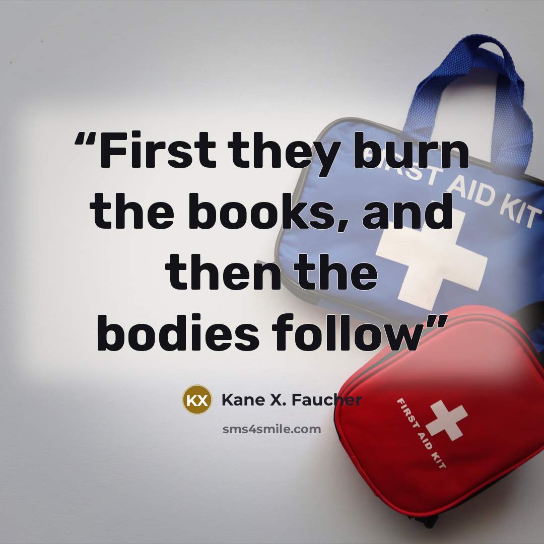 “First they burn the books, and then the bodies follow” quote by Kane X. Faucher