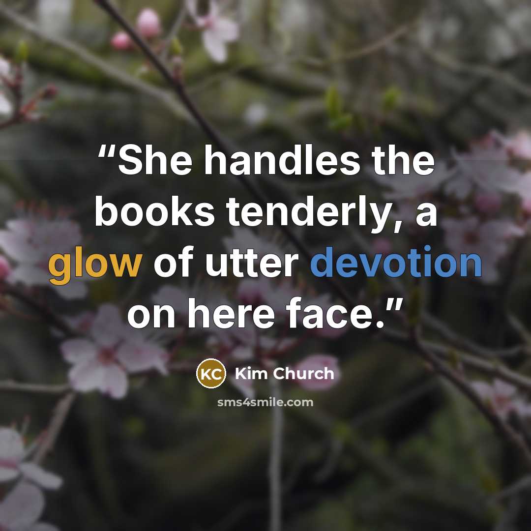 “She handles the books tenderly, a glow of utter devotion on here face.” quote by Kim Church