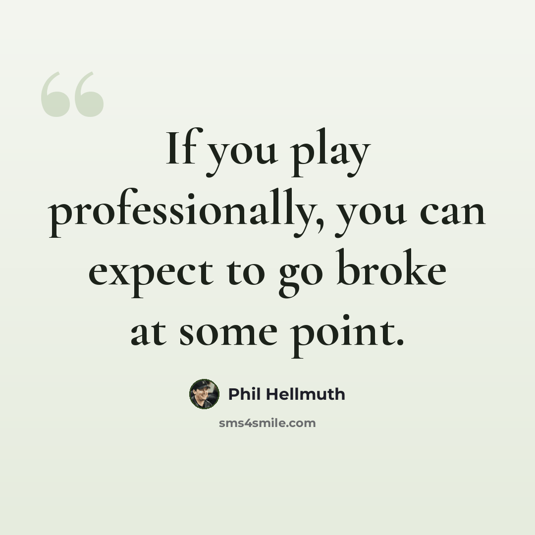 “If you play professionally, you can expect to go broke at some point.” quote by Phil Hellmuth