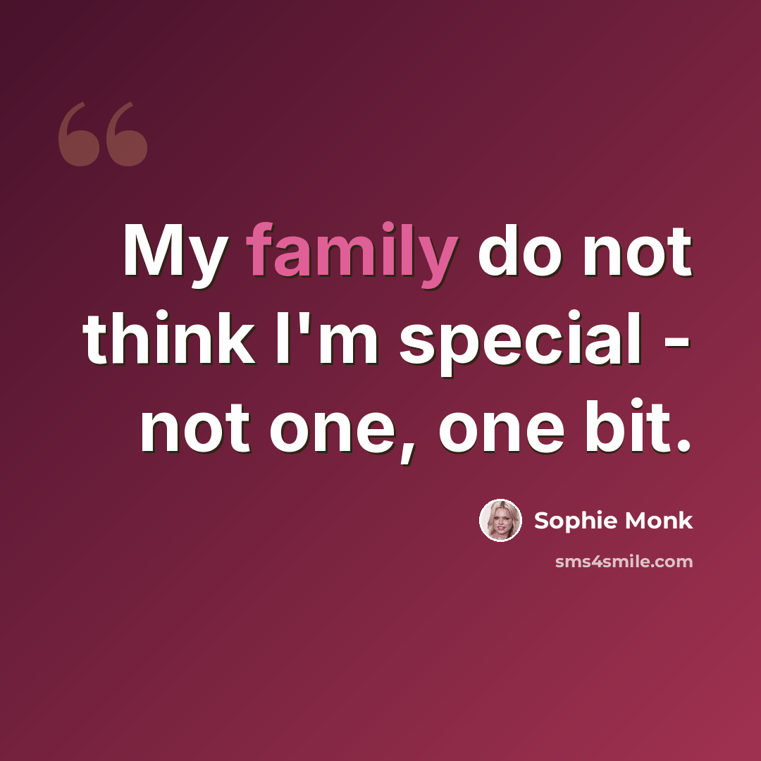 “My family do not think I'm special - not one, one bit.” quote by Sophie Monk