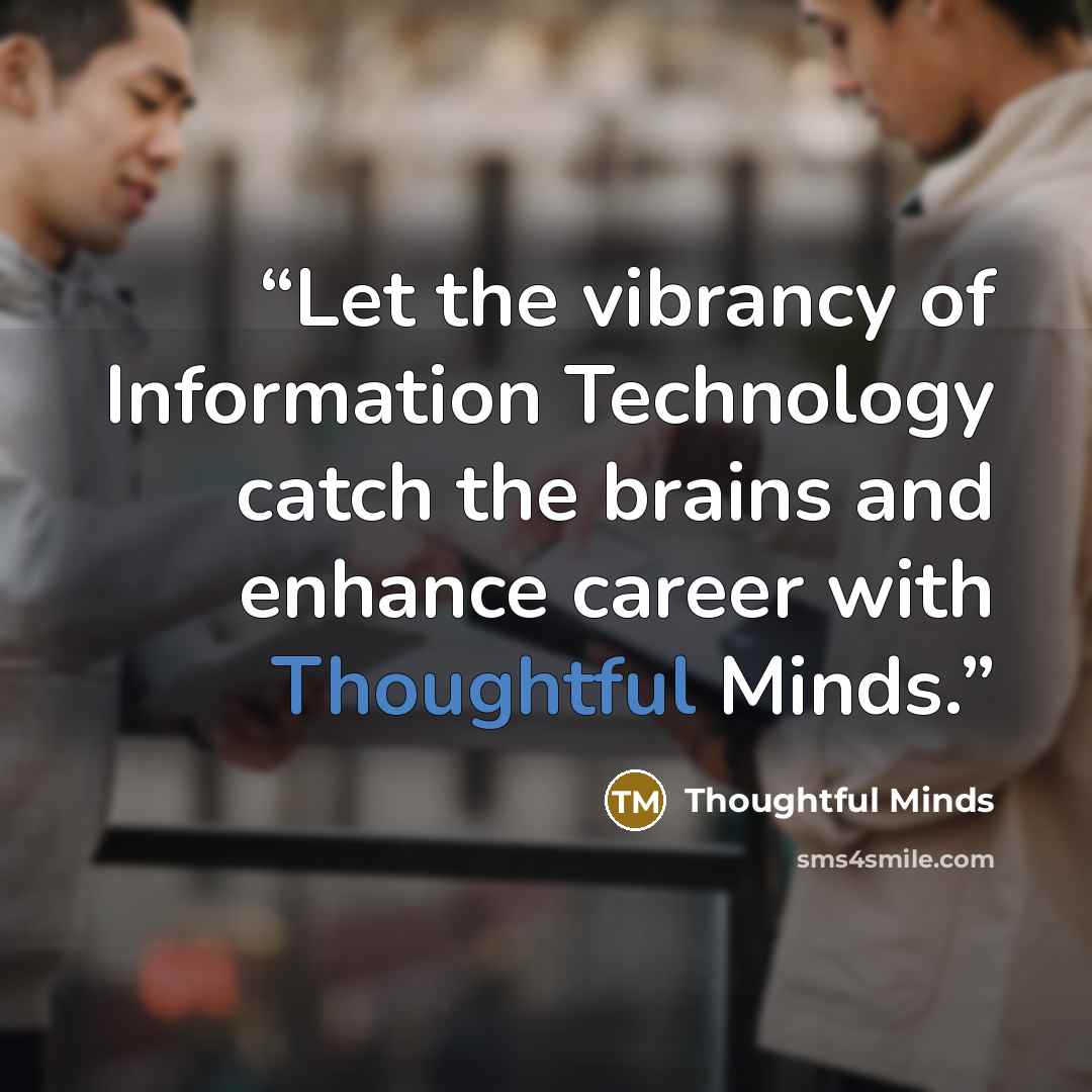 “Let the vibrancy of Information Technology catch the brains and enhance career with Thoughtful Minds.” quote by Thoughtful Minds