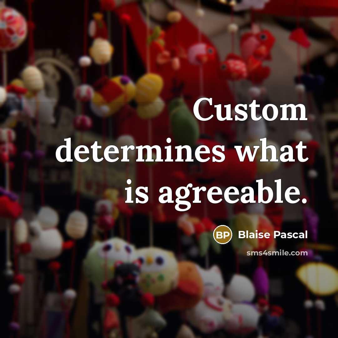 “Custom determines what is agreeable.” quote by Blaise Pascal
