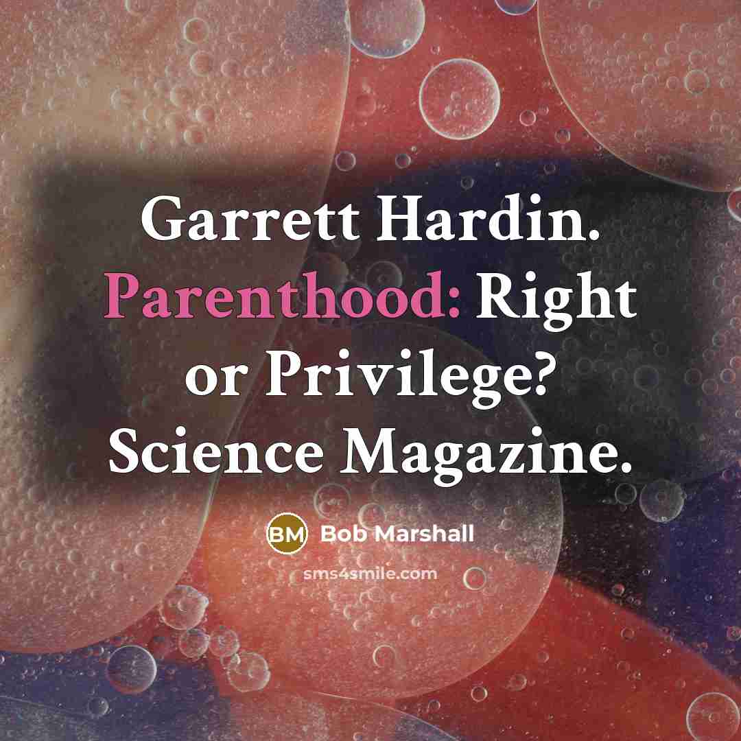 “Garrett Hardin. Parenthood: Right or Privilege? Science Magazine.” quote by Bob Marshall