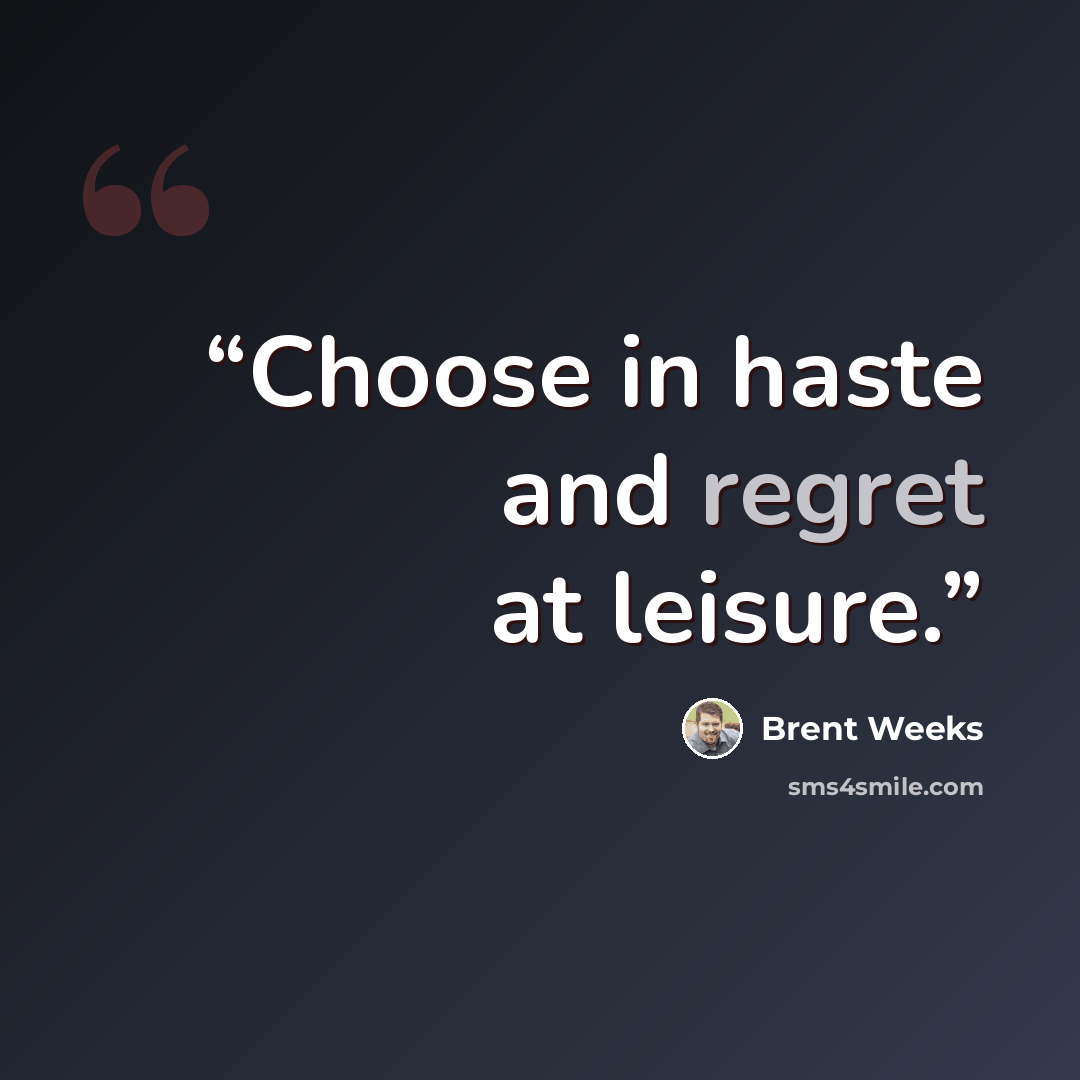“Choose in haste and regret at leisure.” quote by Brent Weeks