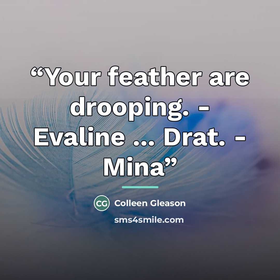 “Your feather are drooping. - Evaline ... Drat. - Mina” quote by Colleen Gleason