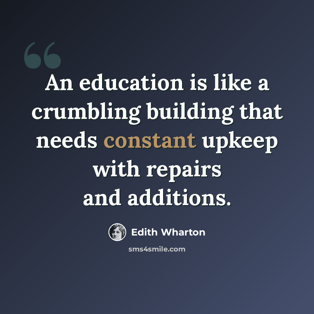 “An education is like a crumbling building that needs constant upkeep with repairs and additions.” quote by Edith Wharton