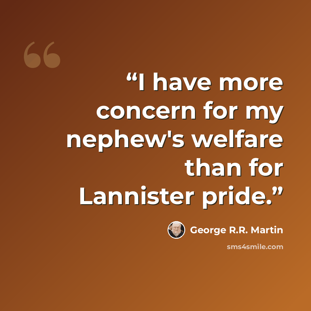 “I have more concern for my nephew's welfare than for Lannister pride.” quote by George R.R. Martin
