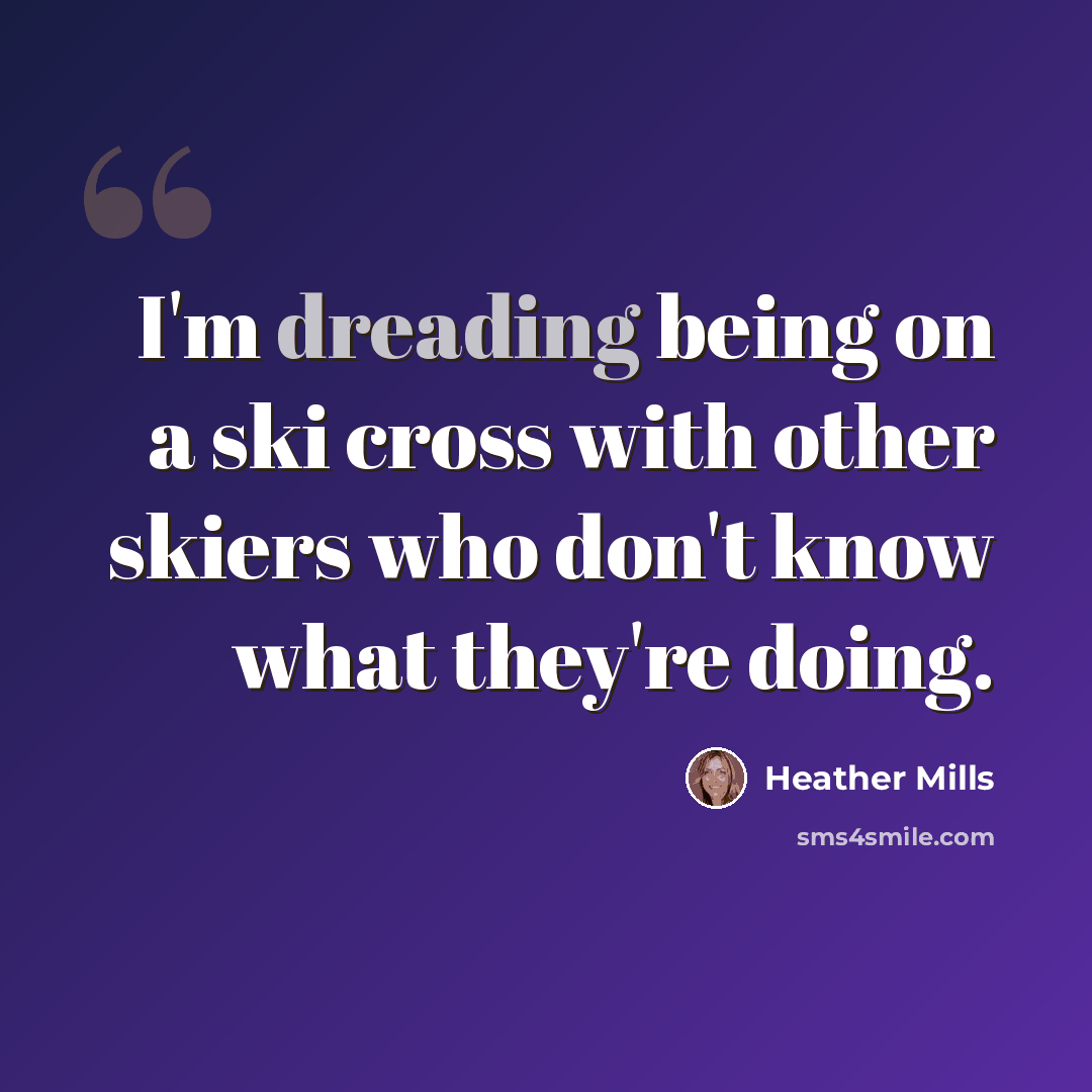“I'm dreading being on a ski cross with other skiers who don't know what they're doing.” quote by Heather Mills
