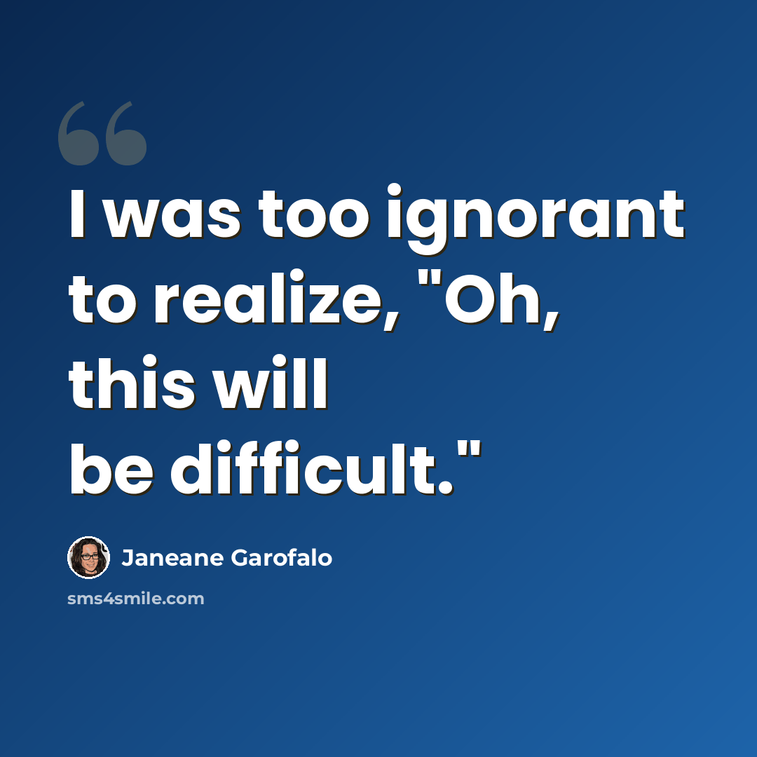 “I was too ignorant to realize, "Oh, this will be difficult."” quote by Janeane Garofalo