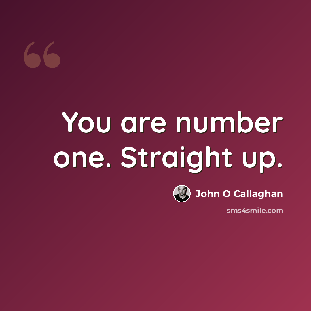 “You are number one. Straight up.” quote by John O Callaghan