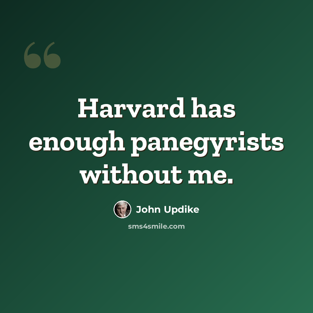 “Harvard has enough panegyrists without me.” quote by John Updike