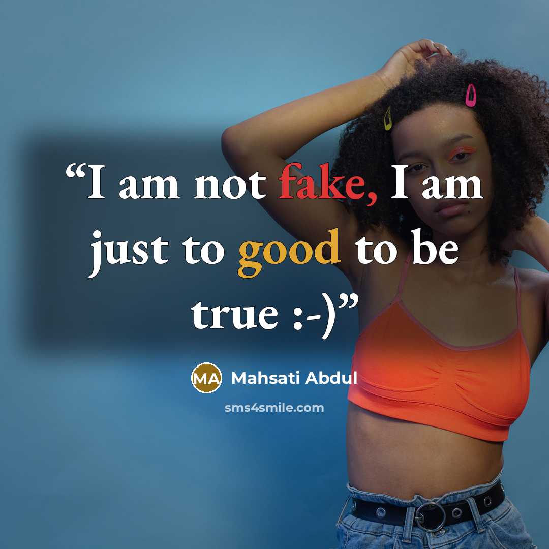 “I am not fake, I am just to good to be true :-)” quote by Mahsati Abdul