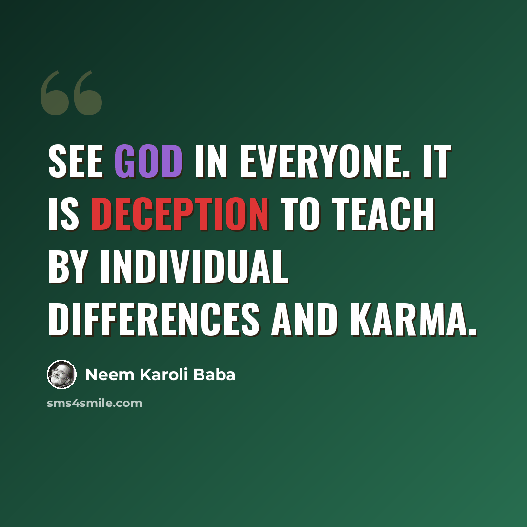 “See God in everyone. It is deception to teach by individual differences and karma.” quote by Neem Karoli Baba