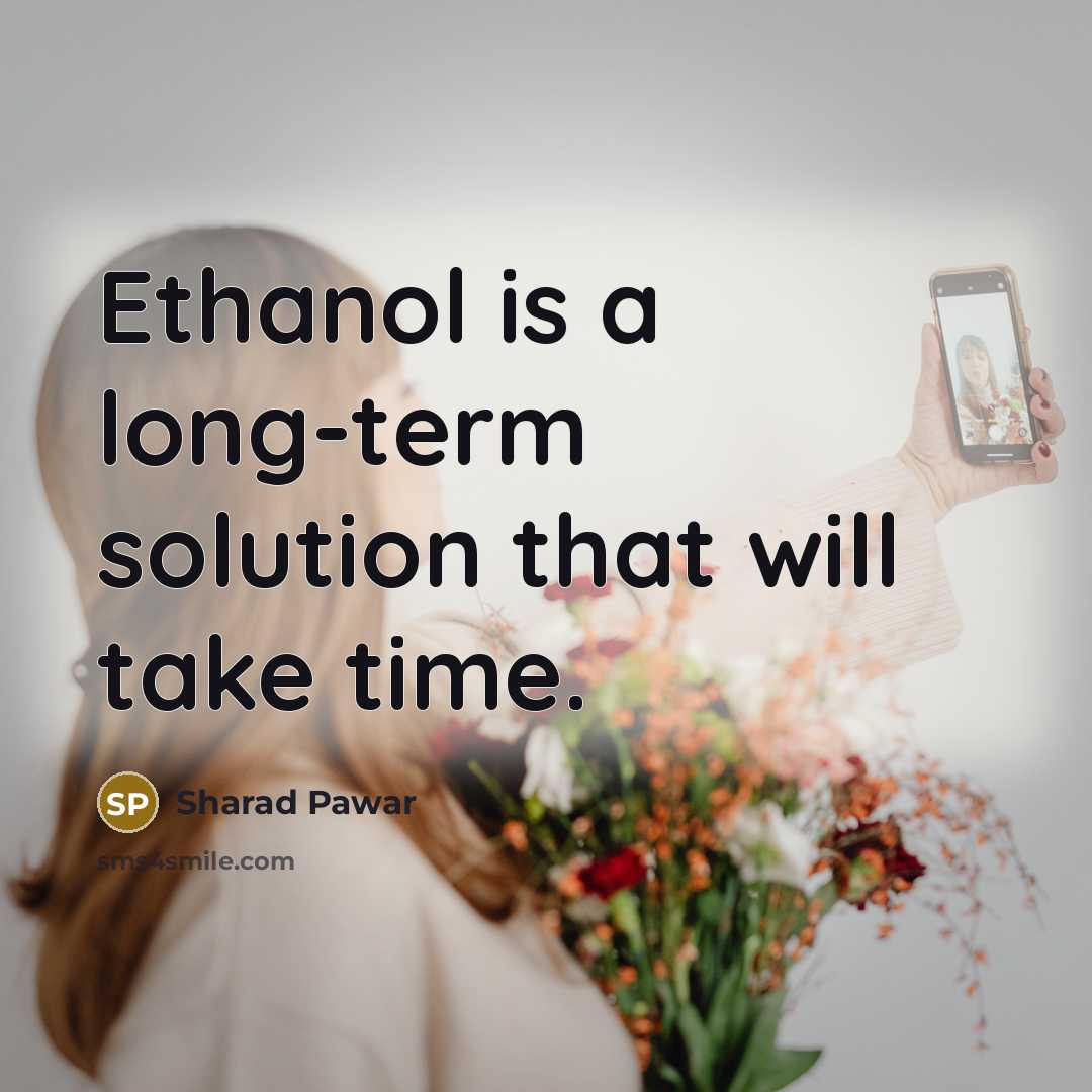 “Ethanol is a long-term solution that will take time.” quote by Sharad Pawar