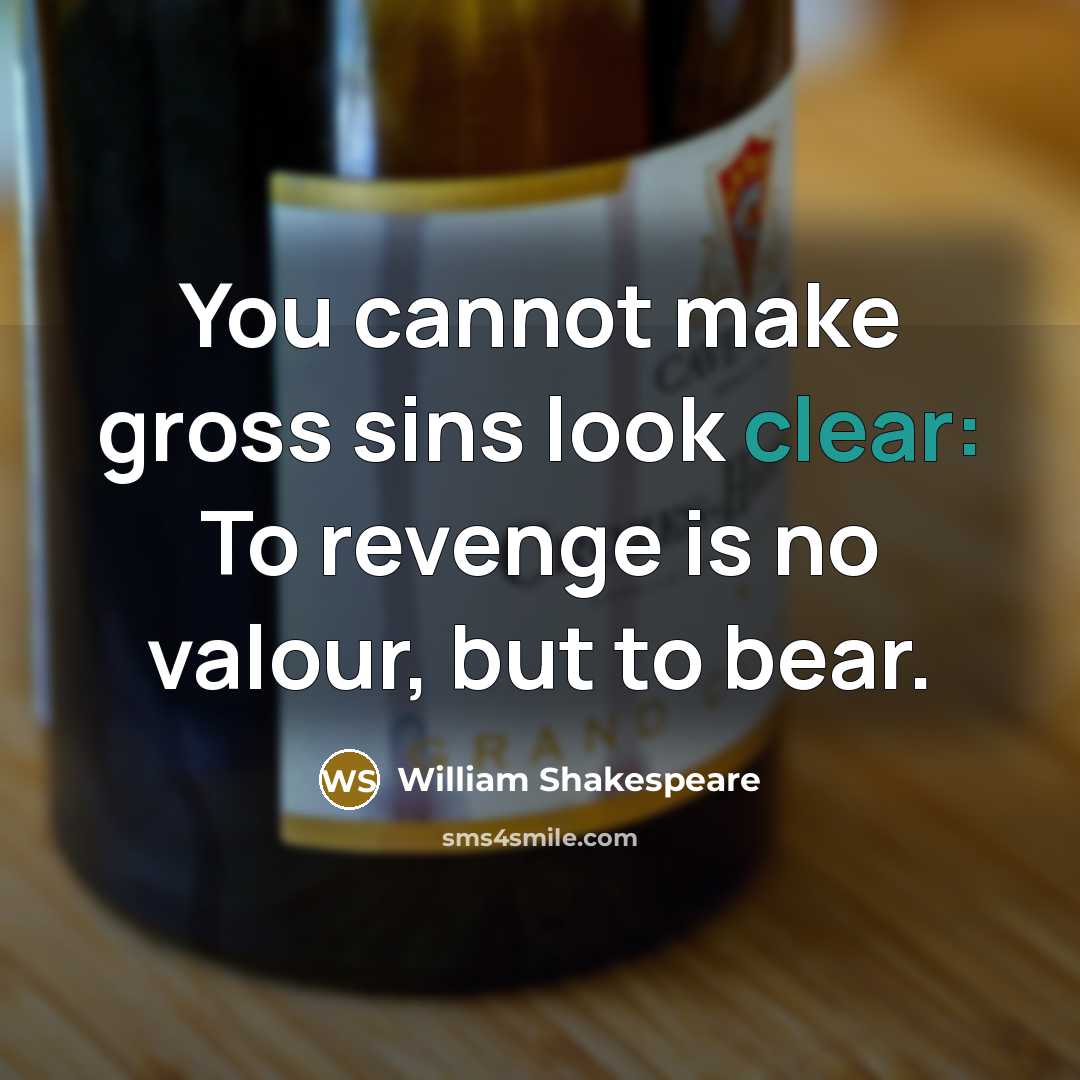 “You cannot make gross sins look clear: To revenge is no valour, but to bear.” quote by William Shakespeare