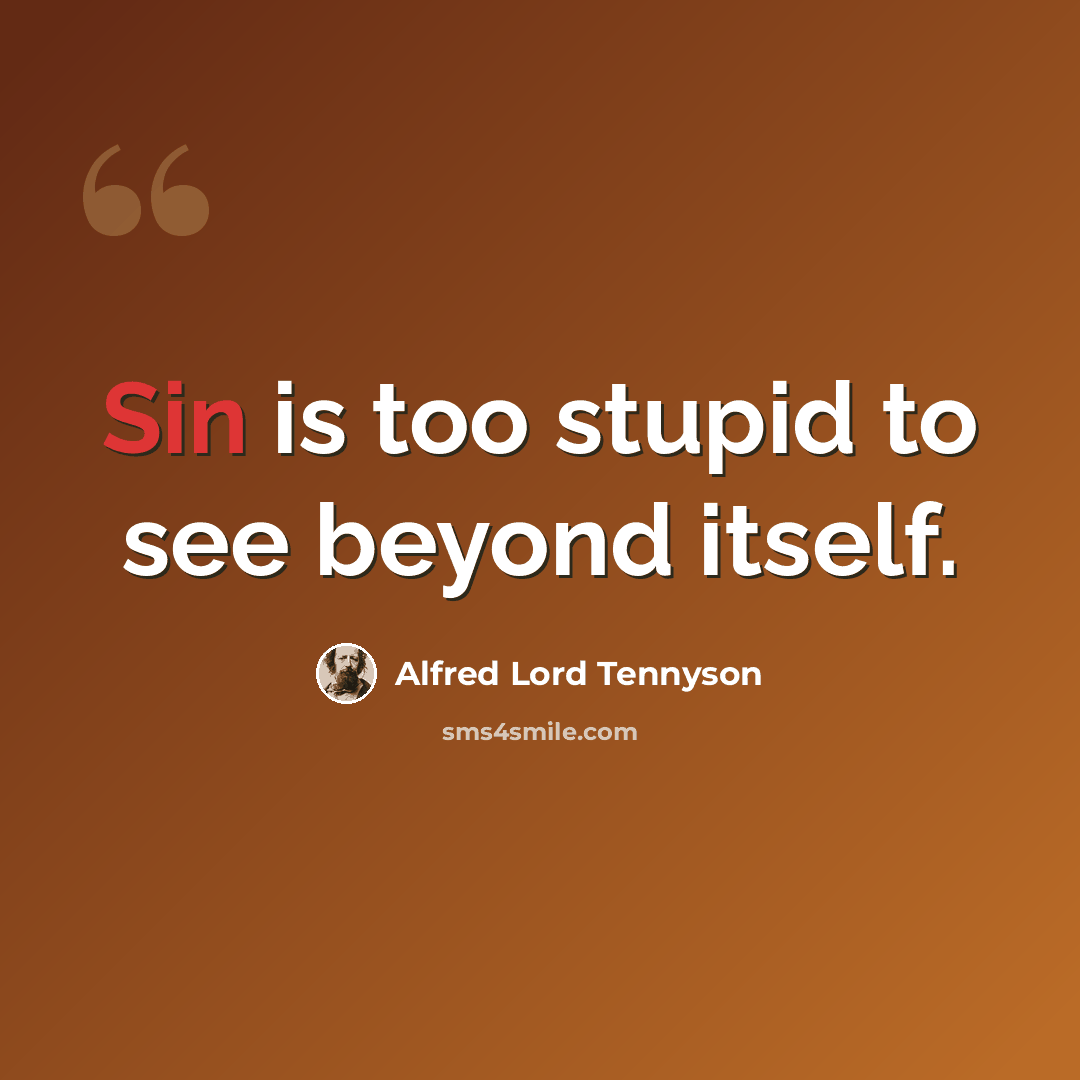 “Sin is too stupid to see beyond itself.” quote by Alfred Lord Tennyson