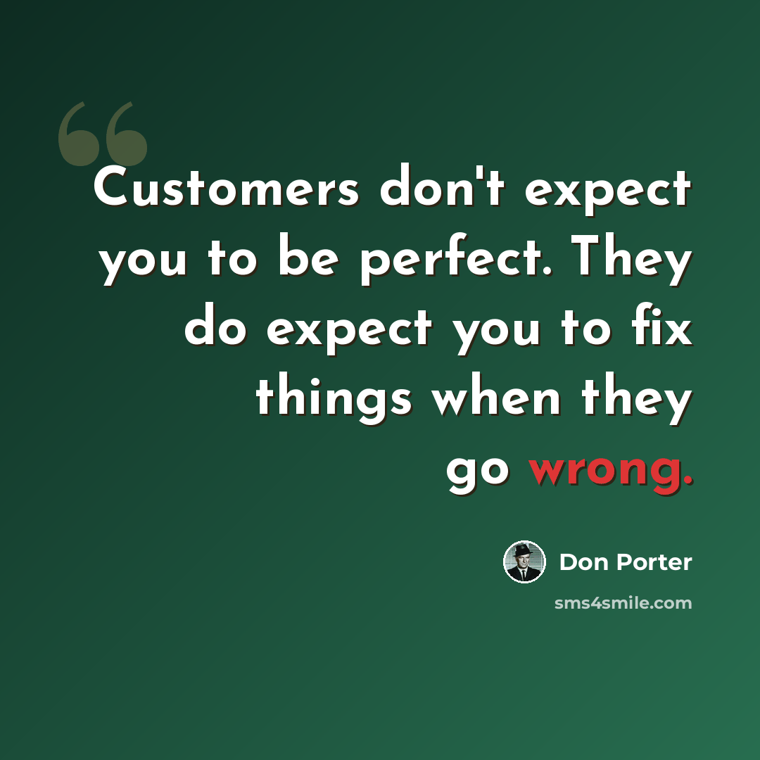 “Customers don't expect you to be perfect. They do expect you to fix things when they go wrong.” quote by Don Porter