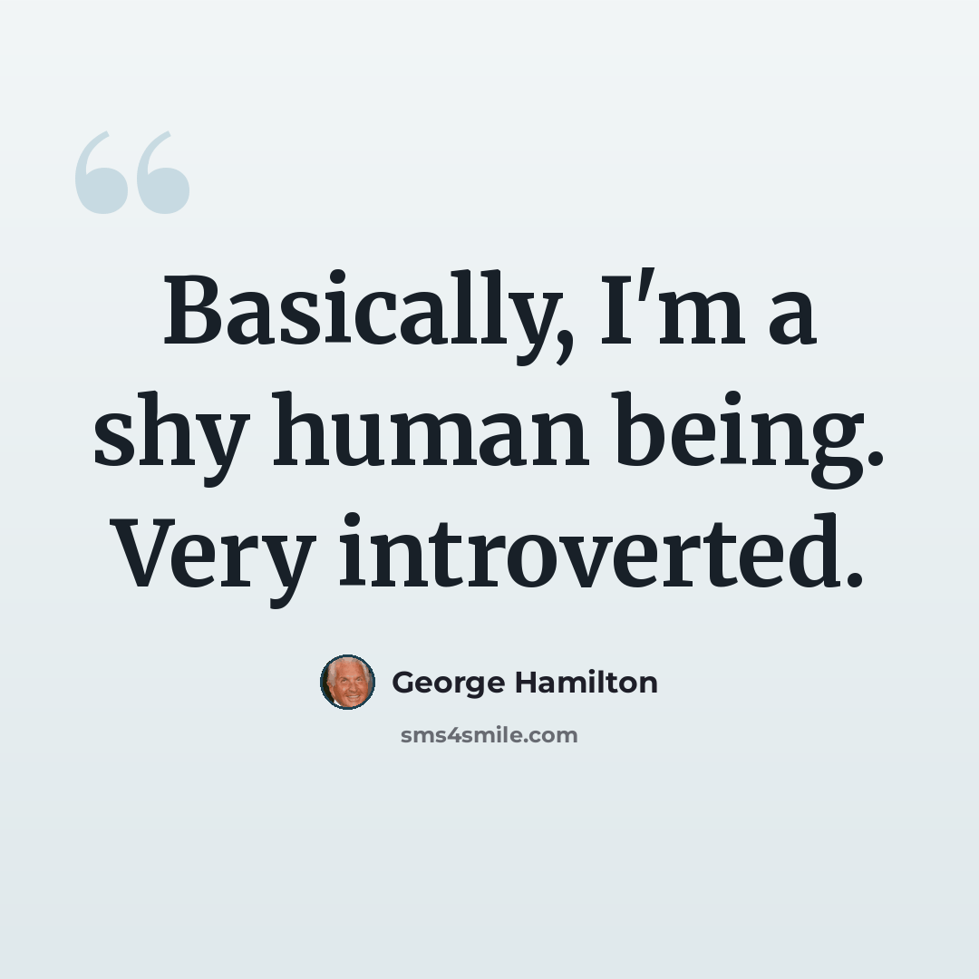 “Basically, I'm a shy human being. Very introverted.” quote by George Hamilton