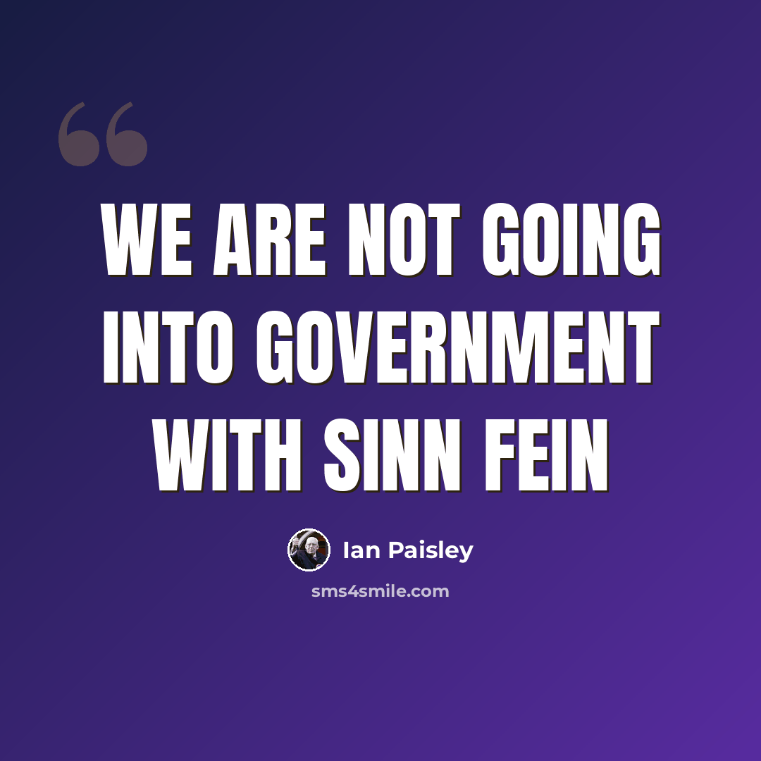 “We are not going into government with Sinn Fein” quote by Ian Paisley