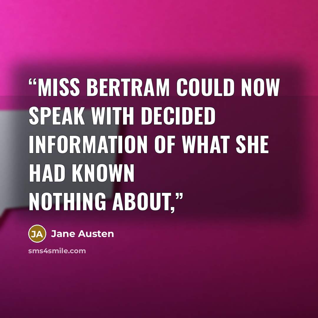 “Miss Bertram could now speak with decided information of what she had known nothing about,” quote by Jane Austen