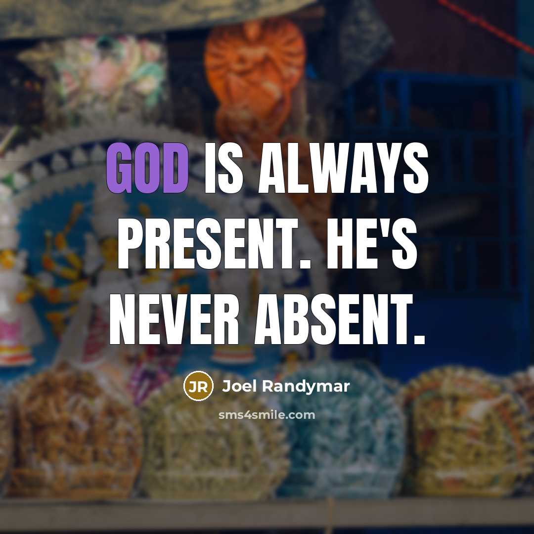 “God is always present. He's never absent.” quote by Joel Randymar