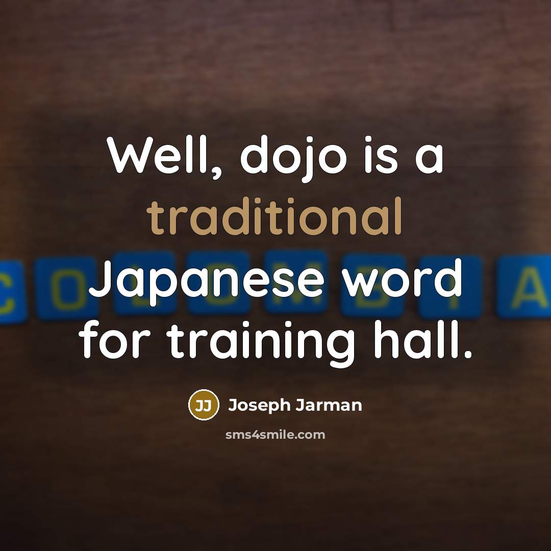 “Well, dojo is a traditional Japanese word for training hall.” quote by Joseph Jarman