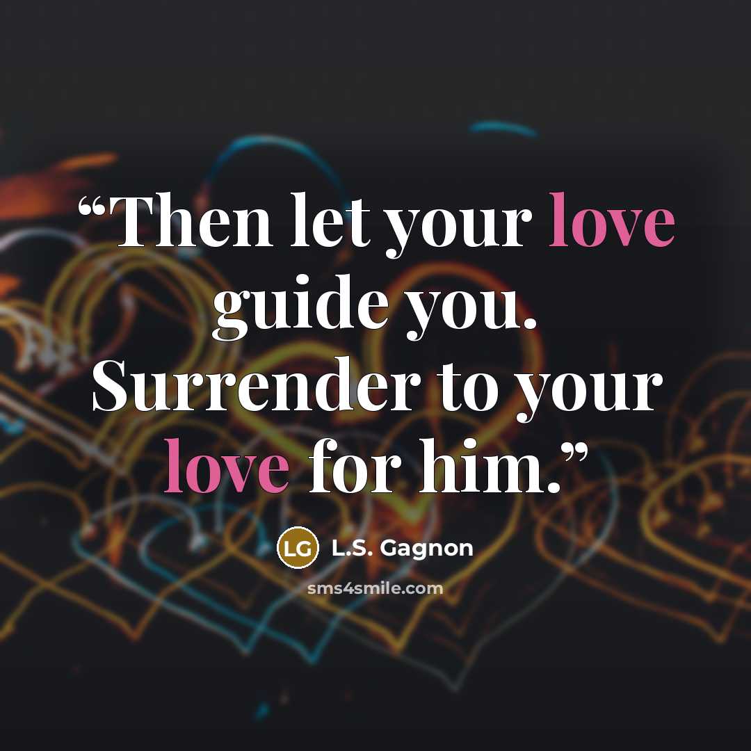“Then let your love guide you. Surrender to your love for him.” quote by L.S. Gagnon