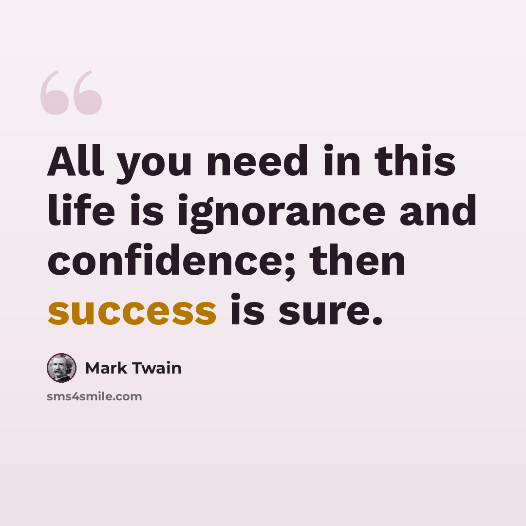 “All you need in this life is ignorance and confidence; then success is sure.” quote by Mark Twain