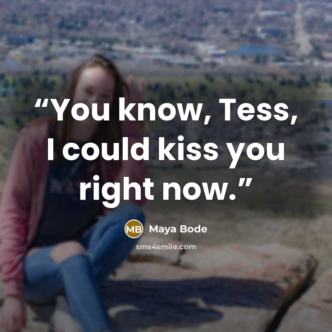 “You know, Tess, I could kiss you right now.” quote by Maya Bode