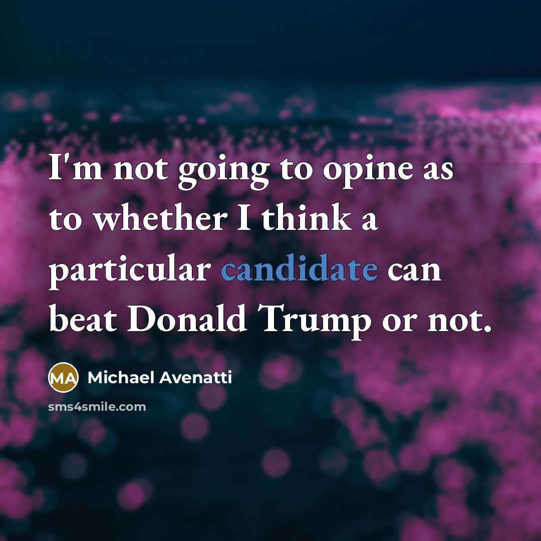 “I'm not going to opine as to whether I think a particular candidate can beat Donald Trump or not.” quote by Michael Avenatti
