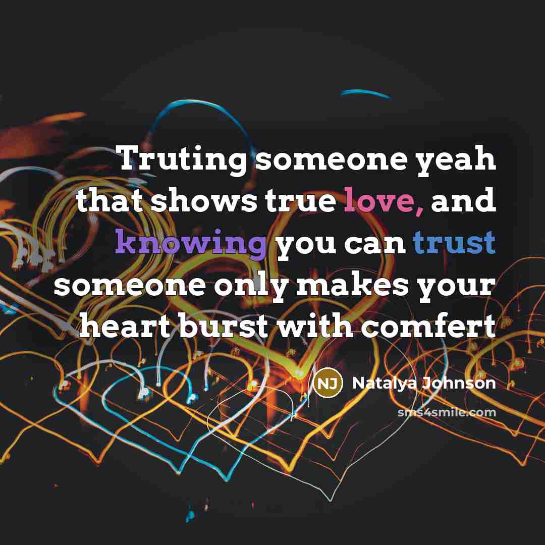 “Truting someone yeah that shows true love, and knowing you can trust someone only makes your heart burst with comfert” quote by Natalya Johnson