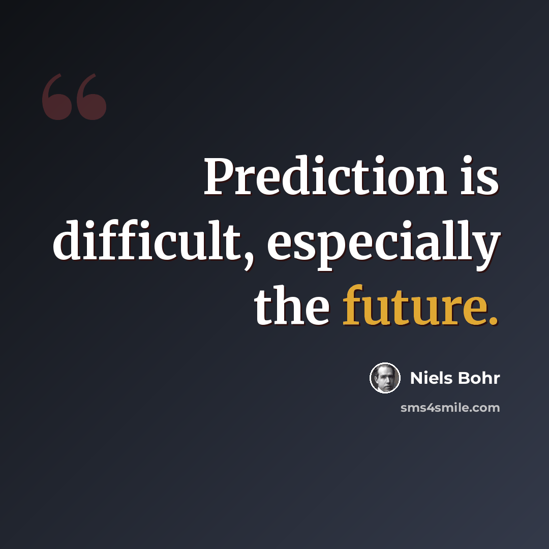 “Prediction is difficult, especially the future.” quote by Niels Bohr