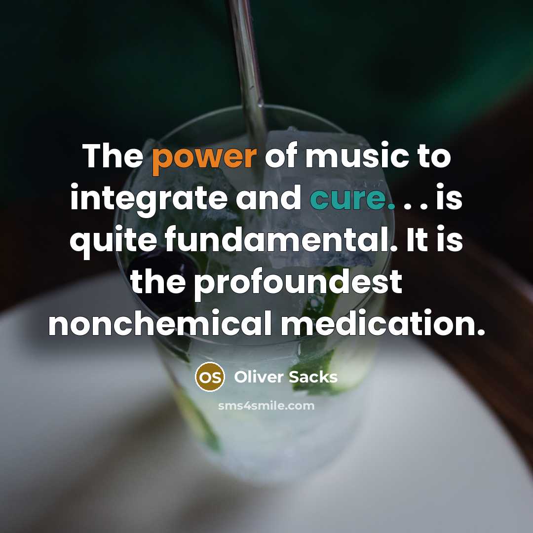 “The power of music to integrate and cure. . . is quite fundamental. It is the profoundest nonchemical medication.” quote by Oliver Sacks