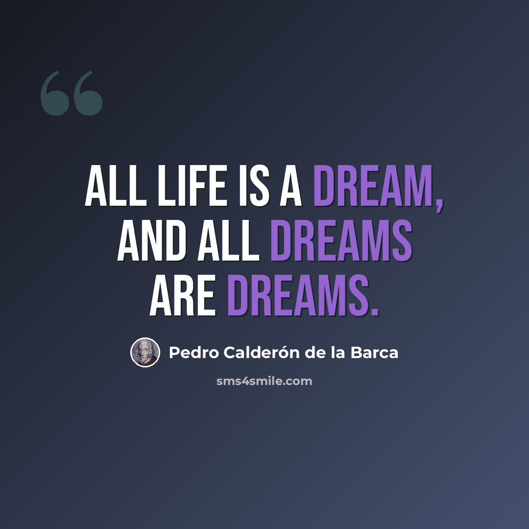 “All life is a dream, and all dreams are dreams.” quote by Pedro Calderon de la Barca