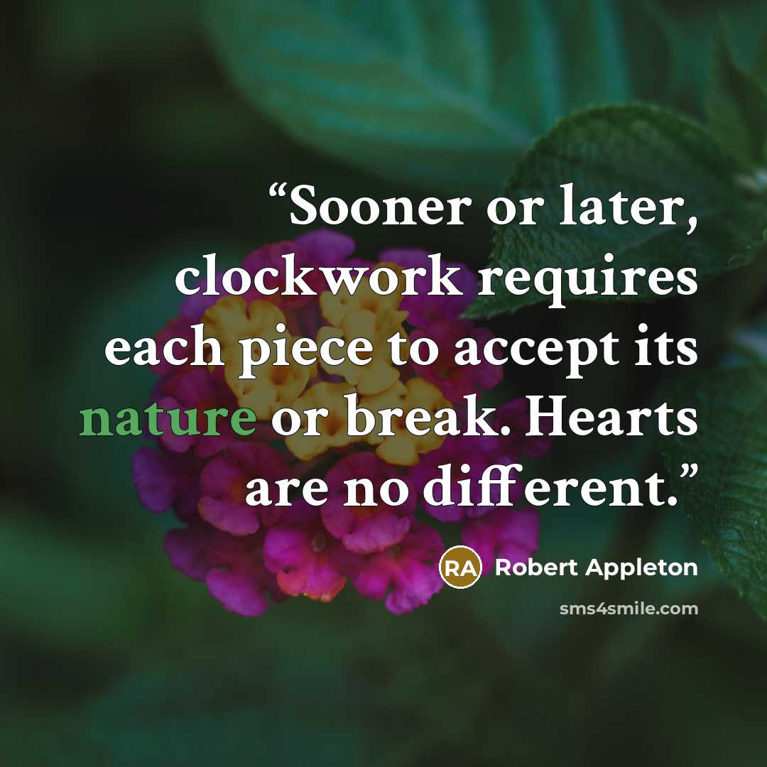“Sooner or later, clockwork requires each piece to accept its nature or break. Hearts are no different.” quote by Robert Appleton