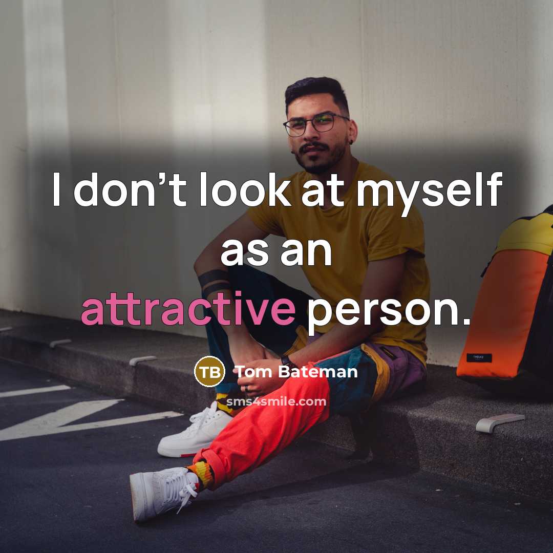 “I don't look at myself as an attractive person.” quote by Tom Bateman