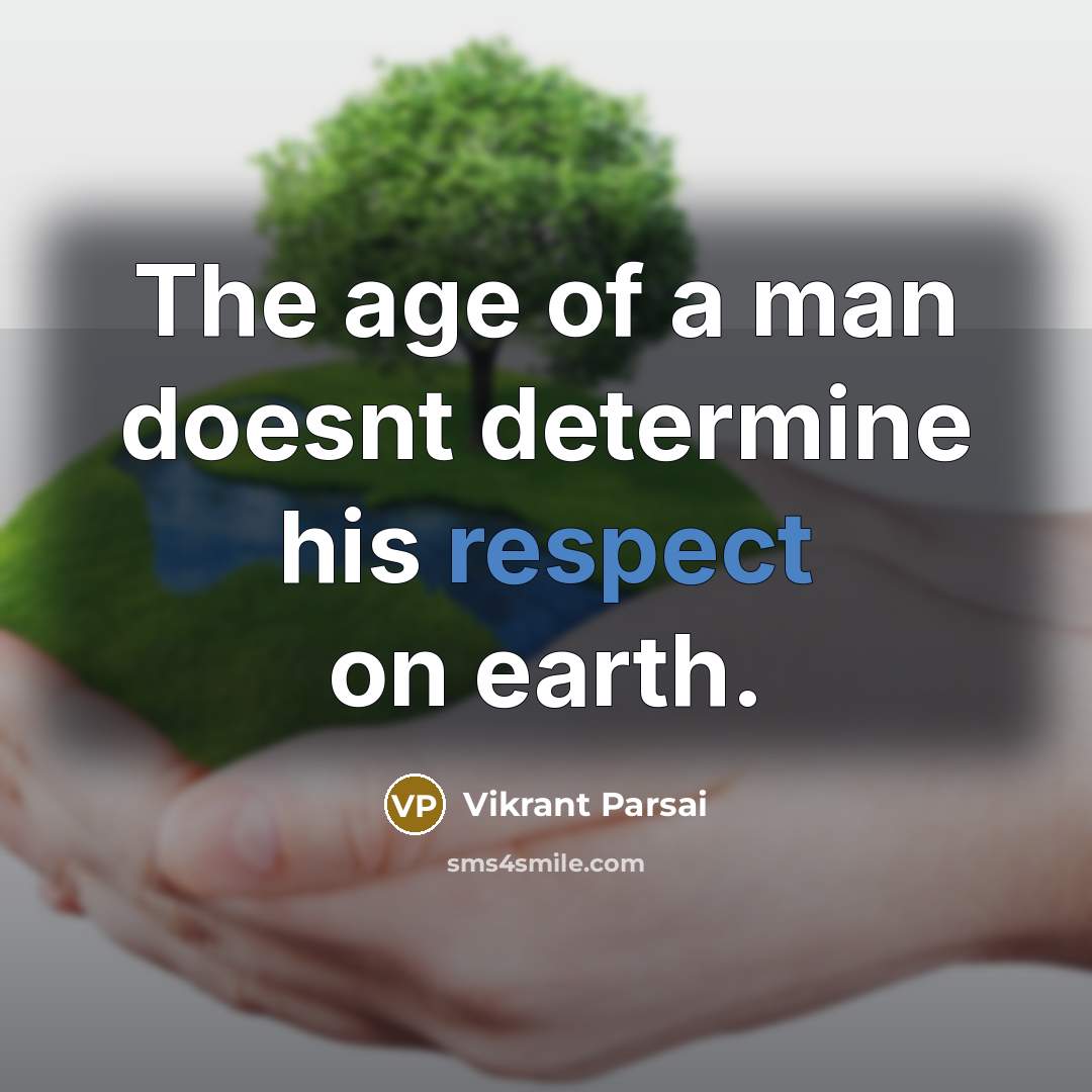 “The age of a man doesnt determine his respect on earth.” quote by Vikrant Parsai