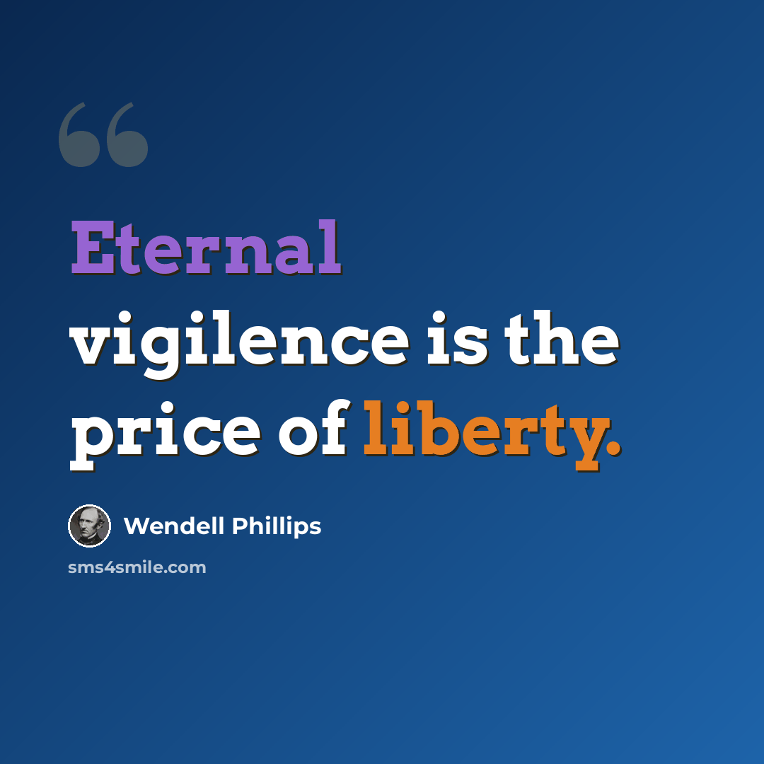 “Eternal vigilence is the price of liberty.” quote by Wendell Phillips