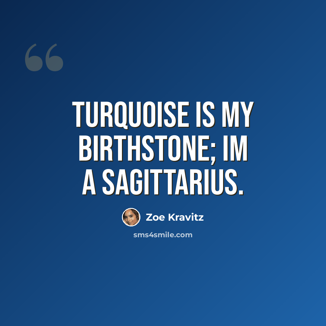 “Turquoise is my birthstone; Im a Sagittarius.” quote by Zoe Kravitz